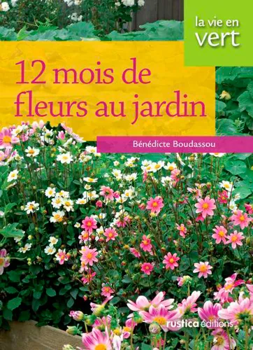 Livres Écologie et nature Nature Jardinage 12 MOIS DE FLEURS AU JARDIN Bénédicte Boudassou