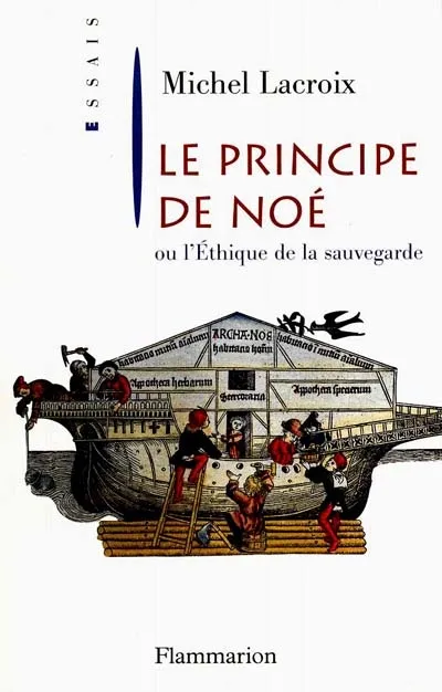 Livres Sciences Humaines et Sociales Philosophie Le Principe de Noé, ou l'Éthique de la sauvegarde Michel Lacroix