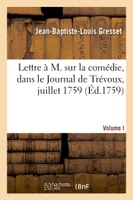 Lettre à M. sur la comédie. Volume I, avec l'annonce qui en est faite dans le Journal de Trévoux, juillet 1759