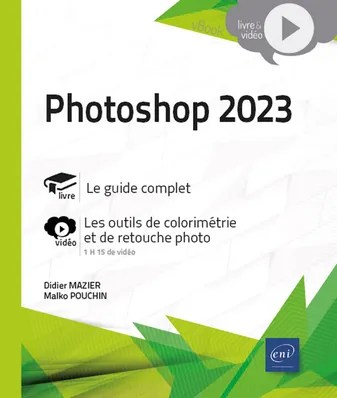 Photoshop 2023 - Livre avec complément vidéo : Les outils de colorimétrie et de retouche photo, Livre avec complément vidéo : Les outils de colorimétrie et de retouche photo