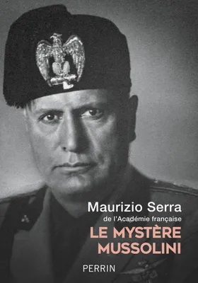 Le mystère Mussolini, L'homme, ses défis, sa faillite