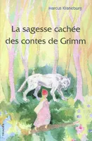 La Sagesse Cachee Des Contes De Grimm, un guide pour les parents, les éducateurs et les enseignants