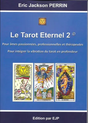 Le tarot éternel, 2, LE TAROT ETERNEL 2. Pour âmes passionnées, professionnelles et thérapeutes