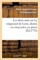 Les deux amis ou Le négociant de Lyon, drame en cinq actes, en prose