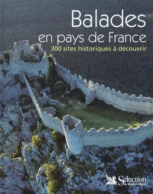 Balades en pays de FRance., 300 sites historiques à découvrir