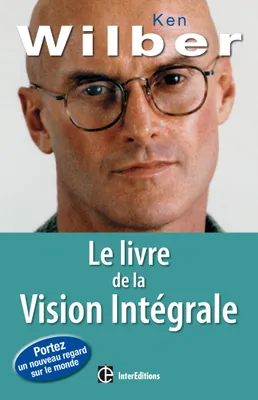 Le livre de la Vision Intégrale - Relier épanouissement personnel et développement durable, Relier épanouissement personnel et développement durable