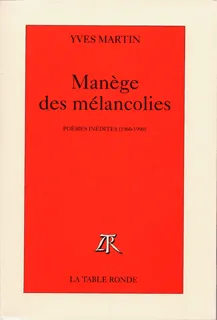 Manège des mélancolies, Poésies inédites (1960-1990) Yves Martin