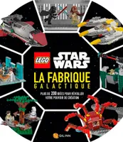 Lego Star wars, La fabrique galactique, Plus de 200 idées pour réveiller votre pouvoir de création