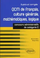 QCM de français, culture générale, mathématiques, logique : concours de catégorie C, concours de catégorie C