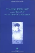 Claude Debussy avant Pelléas ou les années symbolistes François Lesure