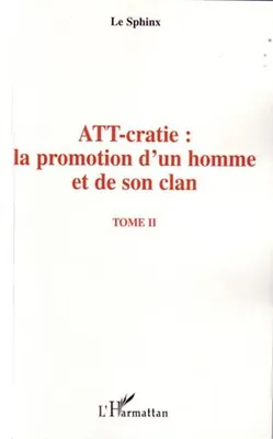 ATT-cratie : la promotion d'un homme et de son clan, Tome II