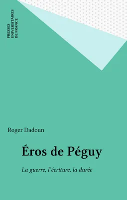Éros de Péguy, La guerre, l'écriture, la durée
