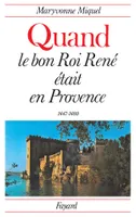 Quand le bon Roi René était en Provence, (1447-1480)