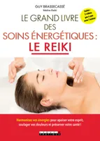 Le grand livre des soins énergétiques : Le reiki, Harmonisez vos énergies pour apaiser votre esprit, soulager vos douleurs...