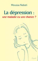 La dépression : une maladie ou une chance ?, une maladie ou une chance ?