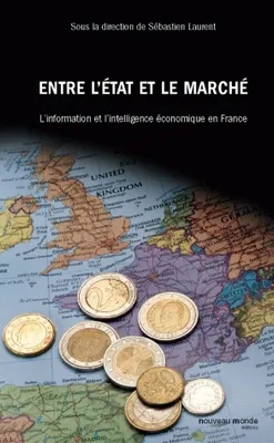 Entre l'Etat et le marché, L'information et l'intelligence économique en France (XVIIIe -XXe siècle)