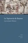 La Tapisserie de Bayeux : l'art de broder l'Histoire, l'art de broder l'histoire