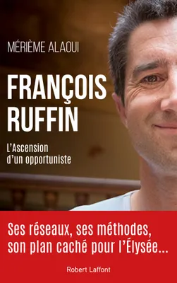 François Ruffin - L'ascension d'un opportuniste, L'Ascension d'un opportuniste