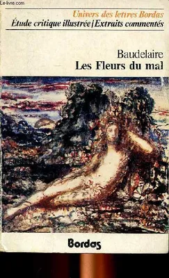 Baudelaire Les fleurs du mal Collection Univers des lettres Extraits avec une notice sur la vie de Baudelaire, extraits