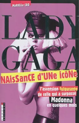 Lady Gaga, naissance d'une icône, l'ascension fulgurante de celle qui a surpassé Madonna en quelques mois