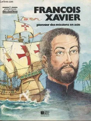 François-Xavier, pionnier des missions en Asie