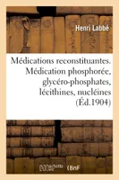 Les Médications reconstituantes. La médication phosphorée, glycéro-phosphates, lécithines, nucléines