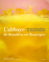 L'ABBAYE DE BEAULIEU-EN-ROUERGUE, 50 ANS D'EXPOSITIONS PAR GENEVIÈVE BONNEFOI