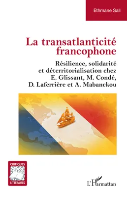 La transatlanticité francophone, Résilience, solidarité et déterritorialisation chez E.Glissant, M.Condé, D.Laferrière et A.Mabanckou