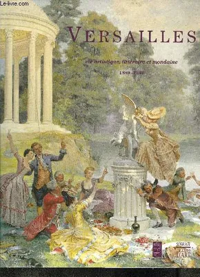 Versailles, vie artistique, littéraire et mondaine 1889-1939., vie artistique, littéraire et mondaine, 1889-1939