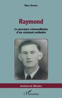 Raymond, Le parcours extraordinaire d’un résistant ordinaire