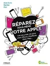 Réparez vous-même votre Apple, Une seconde vie pour votre iPhone, Macbook, iPad, iMac...