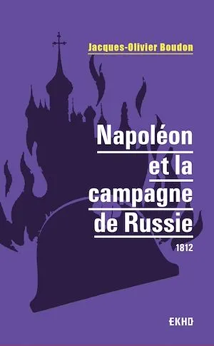 Napoléon et la campagne de Russie, 1812 Jacques-Olivier Boudon