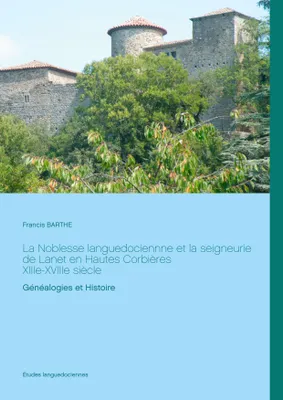 La noblesse languedocienne et la seigneurie de Lanet en Hautes Corbières, XIIIe-XVIIIe siècle, Généalogies et histoire