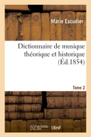 Dictionnaire de musique théorique et historique. Tome 2