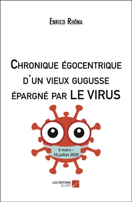 Chronique égocentrique d'un vieux gugusse épargné par le virus, Tome 1 : Mars-juillet 2020