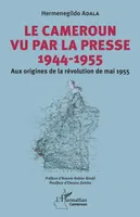 Le Cameroun vu par la presse 1944-1955, Aux origines de la révolution de mai 1955