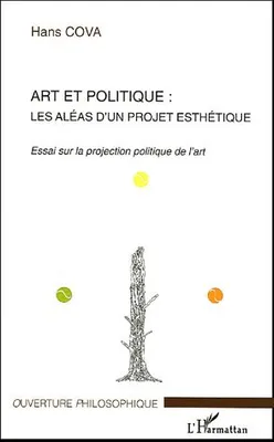 Art et politique, Les aléas d'un projet esthétique - Essai sur la projection politique de l'art