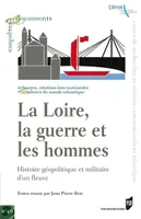 La Loire, la guerre et les hommes, Histoire géopolitique et militaire d'un fleuve