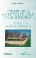 Contribution à l'histoire de l'asile d'aliénés d'Évreux, Tome I : Création de l'établissement