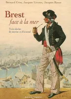Brest face à la mer, trois siècles de marine et d'arsenal
