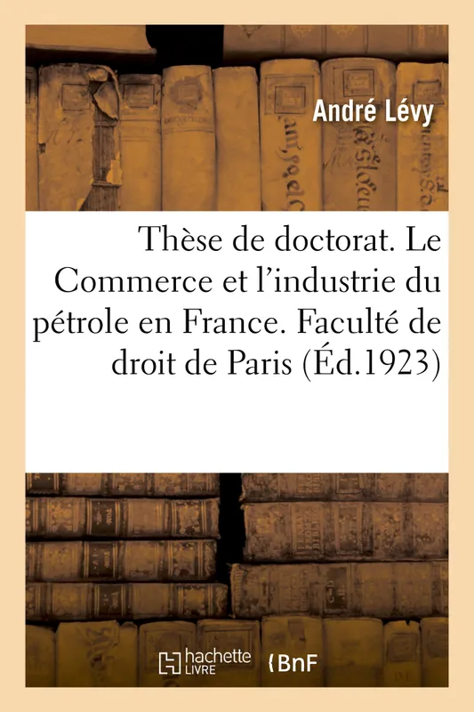 Thèse de doctorat. Le Commerce et l'industrie du pétrole en France. Faculté de droit de Paris André Lévy