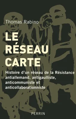 Le réseau Carte histoire d'un réseau de la résistance, histoire d'un réseau de la Résistance antiallemand, antigaulliste, anticommuniste et anticollaborationniste