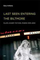 Gary Indiana Last Seen Entering the Biltmore : Plays, Short Fiction, Poems 1975-2010 /anglais