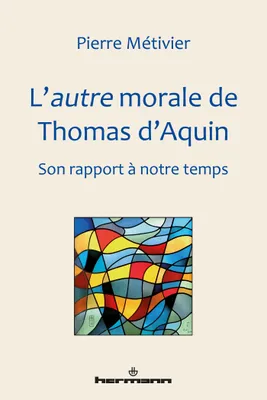 L'autre morale de Thomas d'Aquin, Son rapport à notre temps