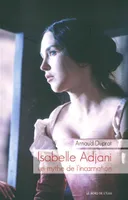 Isabelle Adjani,Un Mythe de l'Incarnation