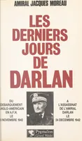 Les derniers jours de Darlan, Du débarquement anglo-américain en A.F.N. le 8 novembre 1942 à l'assassinat de l'amiral Darlan le 24 décembre 1942