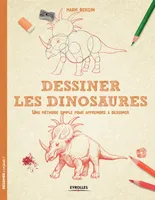 Dessiner les dinosaures, Une méthode simple pour apprendre à dessiner.