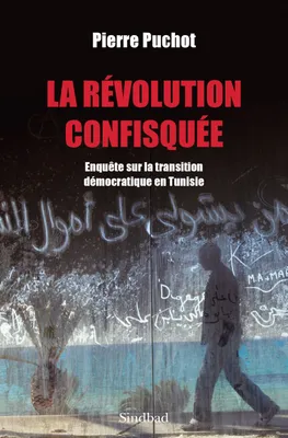 La Révolution confisquée, Enquête sur la transition démocratique en Tunisie
