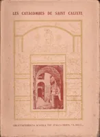 LES CATACOMBES DE SAINT CALIXTE - histoire et description - Avec un aperçu sur la sépulture l'épigraphie et l'art chrétien par un moine cistercien réformé de l'Abbaye des Catacombes