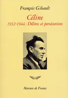 Céline (Tome 2-1932-1944. Délires et persécutions), 1932-1944. Délires et persécutions